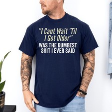 I Cant Wait Til I Get Older was The Dumbest Sh*t I Ever Said Unisex T-Shirt picture