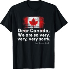 Dear Canada We Are So Very Very, Very Sorry T-Shirt picture