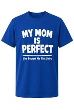 My Mom Is Perfect She Bought Me This Shirt Funny Mom Humor Tee Blue T-Shirt picture