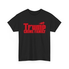 Trump Crime Family T-Shirt FDT Anti Trump Political Statement Protest Anti Maga picture