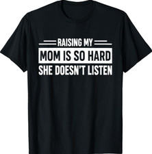 Raising My Mom is So Hard She Doesn't Listen T-Shirt picture