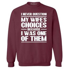 I Never Question My Wife's Choices Because I Was One Crewneck 0 Sweatshirt picture
