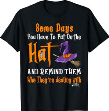 Some Days You Have to Put On The Hat Witch Hat Hallowen T-Shirt picture